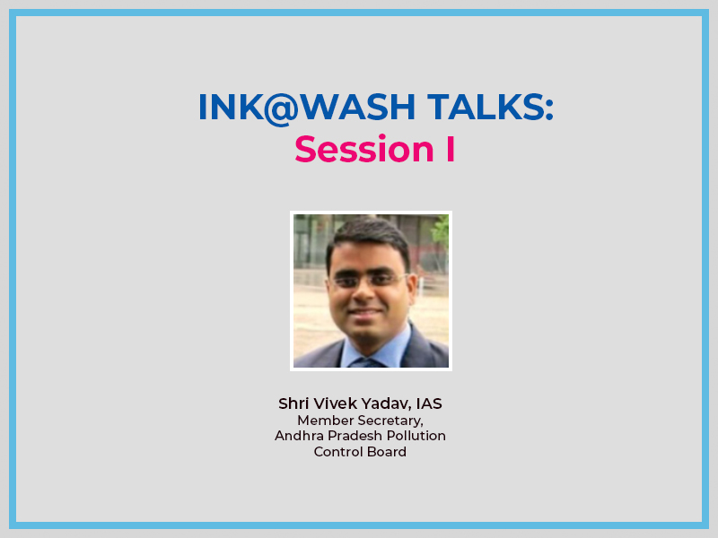 Ink@wash 2.0 Talks Session 1 by Vivek Yadhav IAS Member Secretary, AP Pollution Control Board
